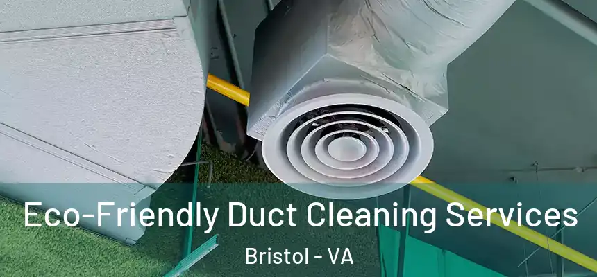  Eco-Friendly Duct Cleaning Services Bristol - VA