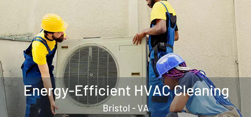  Energy-Efficient HVAC Cleaning Bristol - VA