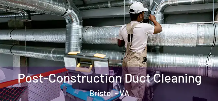  Post-Construction Duct Cleaning Bristol - VA